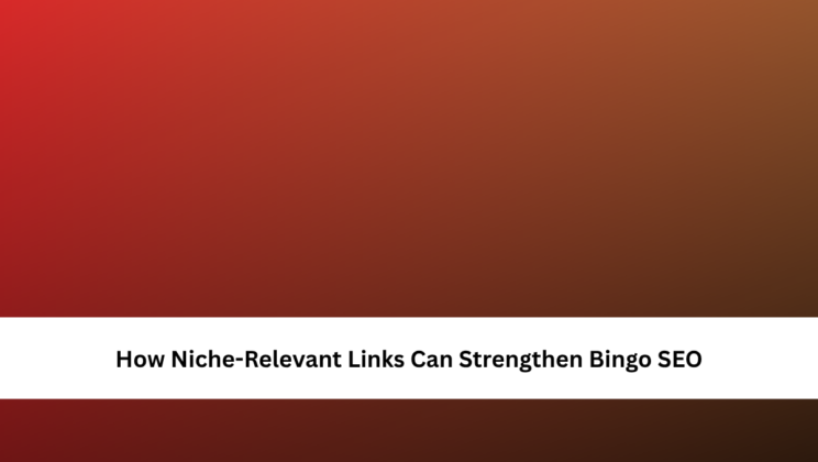 How Niche-Relevant Links Can Strengthen Bingo SEO